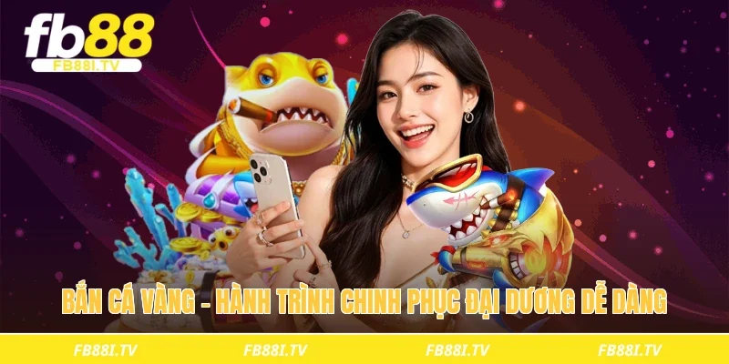 Bắn cá vàng - Hành trình chinh phục đại dương dễ dàng