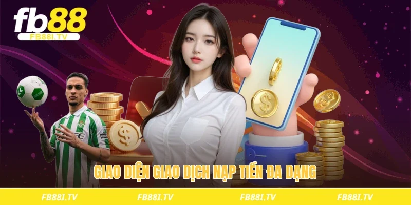 Giao diện giao dịch nạp tiền đa dạng