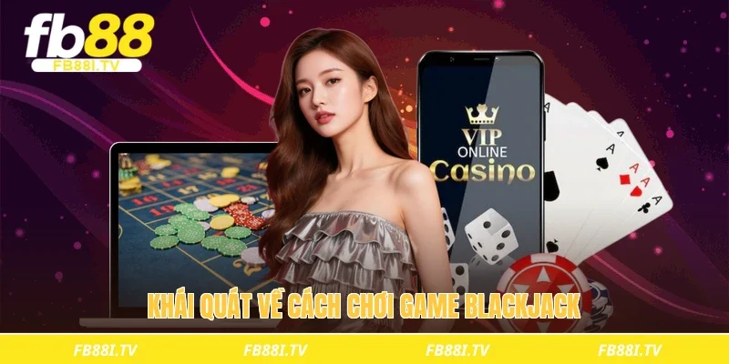 Khái quát về cách chơi game blackjack