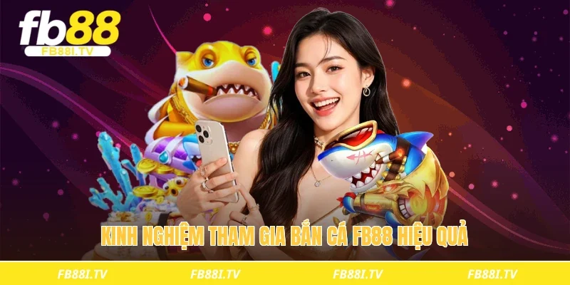 Kinh nghiệm tham gia bắn cá fb88 hiệu quả