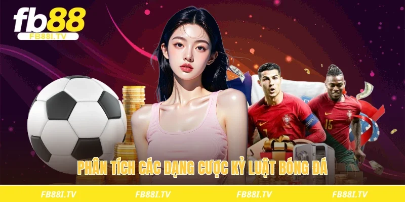 Phân tích các dạng cược kỷ luật bóng đá