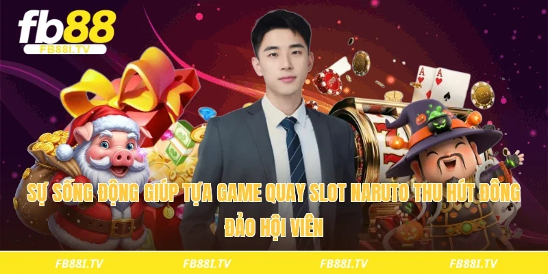 Sự sống động giúp tựa game quay slot naruto thu hút đông đảo hội viên