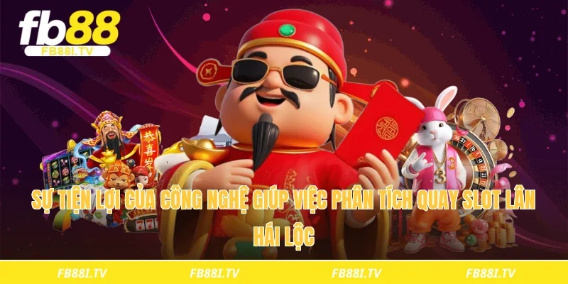 Sự tiện lợi của công nghệ giúp việc phân tích quay slot lân hái lộc 