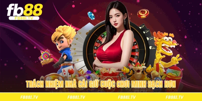 Trách nhiệm nhà cái giữ cuộc chơi minh bạch hơn