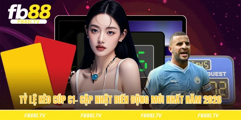 Tỷ lệ kèo cúp c1- Cập nhật biến động mới nhất năm 2026